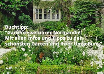 Gartenreiseführer Normandie: Mit allen Infos und Tipps zu den schönsten Gärten und ihrer Umgebung