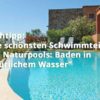 Die schönsten Schwimmteiche und Naturpools: Baden in natürlichem Wasser